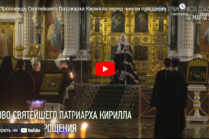 Проповедь Святейшего Патриарха Кирилла перед чином прощения